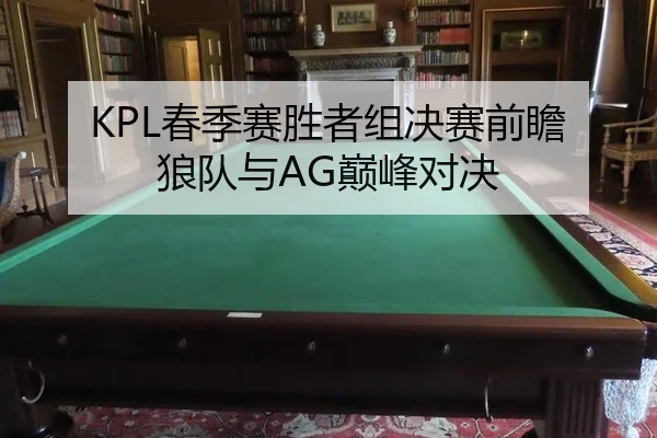 KPL春季赛胜者组决赛前瞻 狼队与AG巅峰对决